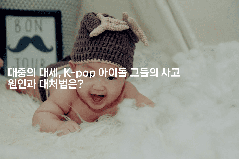 대중의 대세, K-pop 아이돌 그들의 사고 원인과 대처법은?